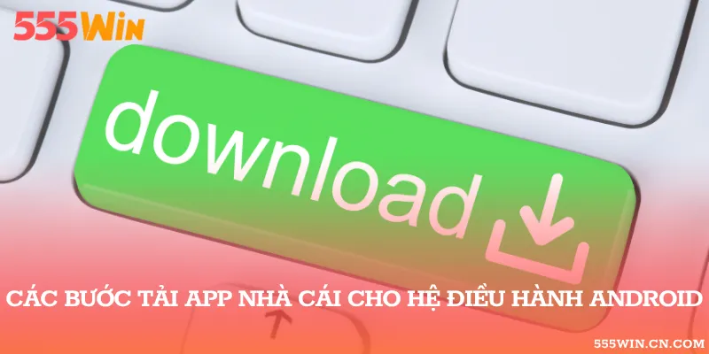 Các bước cụ thể tải ứng dụng nhà cái về điện thoại Android