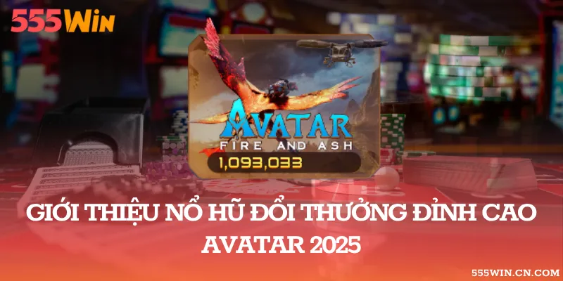 Giới Thiệu Nổ Hũ Đổi Thưởng Đỉnh Cao Avatar 2025