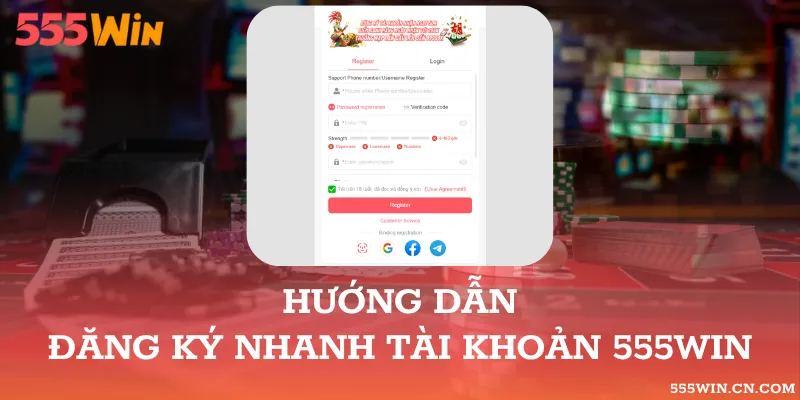 Truy cập 555WIN, chọn “Đăng ký”, điền thông tin và xác nhận để tạo tài khoản