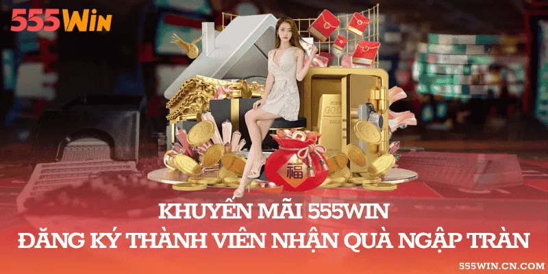 Khuyến Mãi 555WIN – Đăng Ký Thành Viên Nhận Quà Ngập Tràn