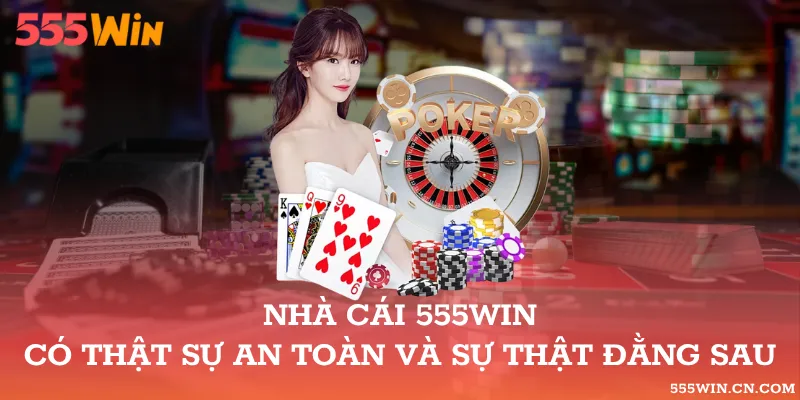 Nhà Cái 555WIN Có Thật Sự An Toàn Và Sự Thật Đằng Sau