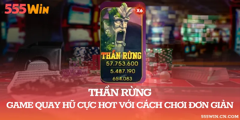 Thần Rừng – Game Quay Hũ Cực Hot Với Cách Chơi Đơn Giản