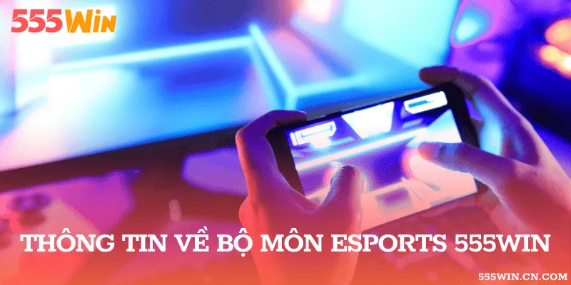 Thông tin về bộ môn esports 555WIN
